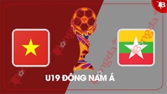 Nhận định bóng đá U19 Việt Nam vs U19 Myanmar, 19h30 ngày 18/7: Mục tiêu 3 điểm 